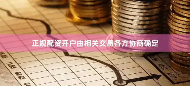 正规配资开户由相关交易各方协商确定